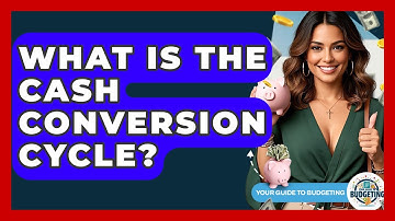 What Is The Cash Conversion Cycle? - Your Guide to Budgeting