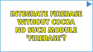 integrate Firebase without cocoa No such module 'Firebase'?