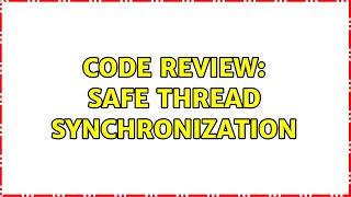 Famous Code Review: Safe Thread Synchronization Wealth