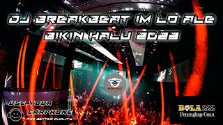 DJ IM LO ALE BREAKBEAT BIKIN HALU TERBARU 2023 | AWAS KETINGGIAN !!