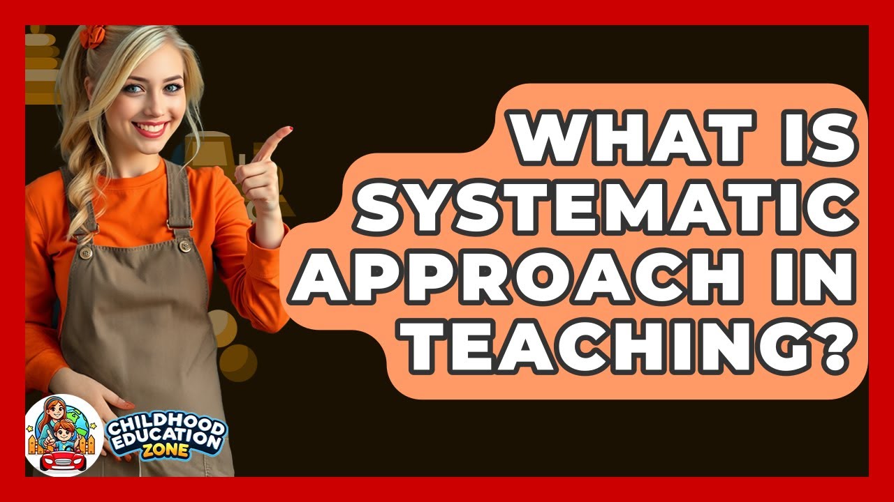 What Is Systematic Approach In Teaching Childhood Education Zone