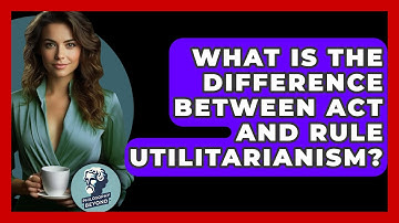 What Is The Difference Between Act And Rule Utilitarianism? - Philosophy Beyond