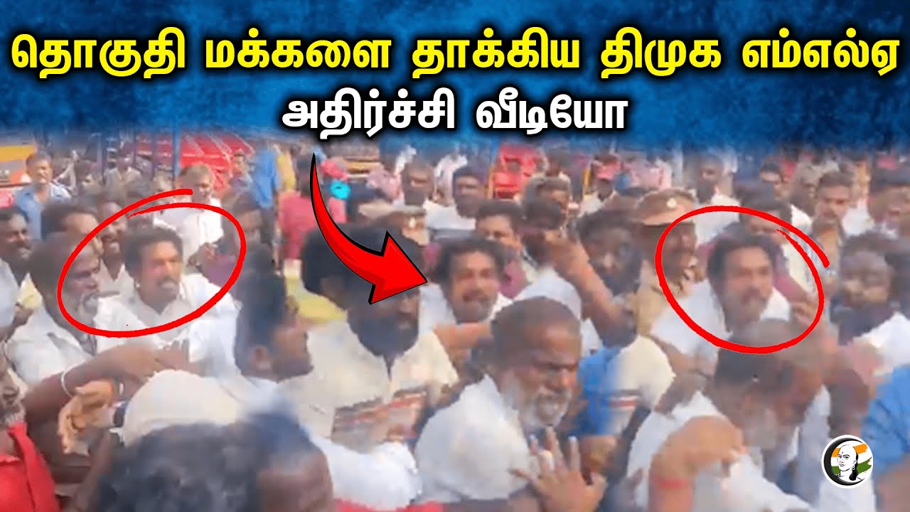 தொகுதி மக்களை தாக்கிய திமுக MLA அதிர்ச்சி வீடியோ | Dmk