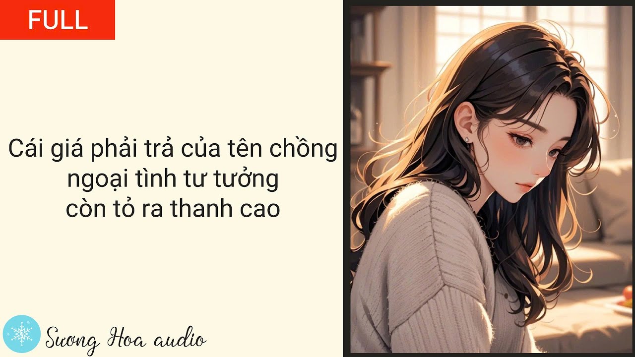 [FULL] Cái giá phải trả của tên chồng ngoại tình tư tưởng còn tỏ ra thanh cao