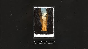 SIX DAYS OF CALM - My Little, Safe Place [Album] (2023)