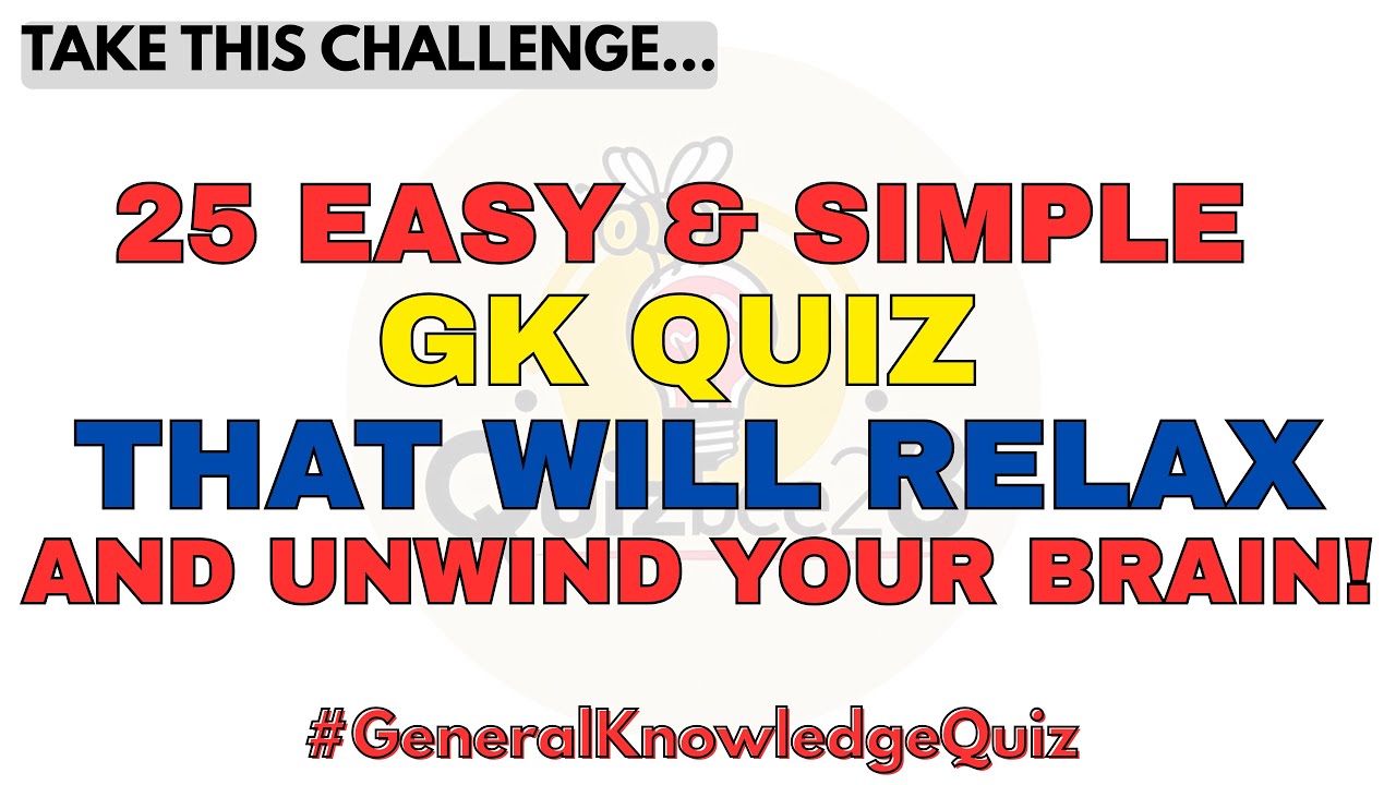 EASY AND SIMPLE GENERAL KNOWLEDGE QUIZ THAT WILL RELAX AND UNWIND YOUR BRAIN! 
