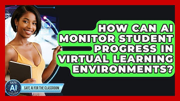 How Can AI Monitor Student Progress In Virtual Learning Environments? - Safe AI for The Classroom