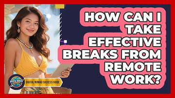 How Can I Take Effective Breaks from Remote Work?