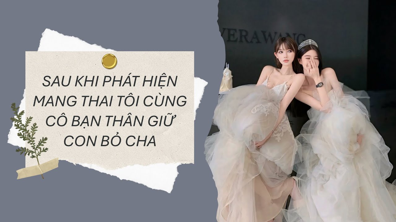 [Truyện Audio] SAU KHI PHÁT HIỆN MANG THAI TÔI CÙNG CÔ BẠN THÂN GIỮ CON BỎ CHA 