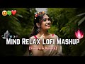 Mind Relax Lofi Song | Mind Relax Lofi Mashup | Mind Fresh Lofi Songs | Slowed and Reverb