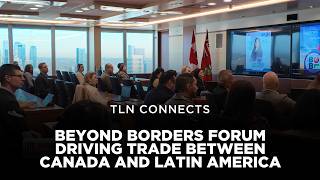 Beyond Borders Forum: Driving Trade Between Canada and Latin America | TLN Connects