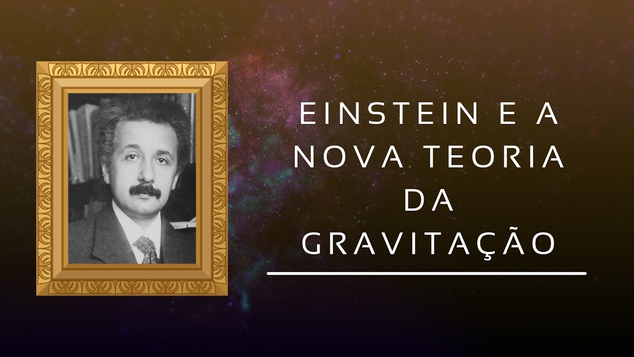 Teoria da relatividade 8: Einstein e a Nova Teoria da Gravitação