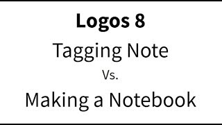 Logos 8 Notes - Tagging Notes or Creating Notebooks Which is Easier