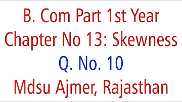 Statistics Q. No. 10. Ch 13 Skewness MDSU Ajmer B. Com Part 1st Year