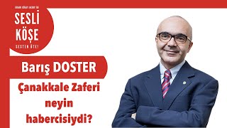 Barış Doster Çanakkale Zaferi Neyin Habercisiydi? - Sesli Köşe Yazısı 18 Mart 2020 Çarşamba