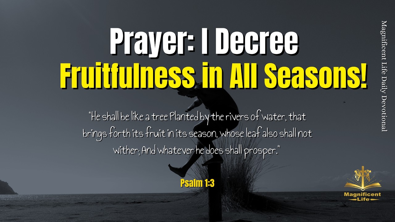Prayer: I Decree Fruitfulness in All Seasons! |Magnificent Life Daily Devotion