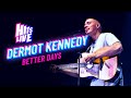 Dermot Kennedy - Better Days (Live at Hits Live)