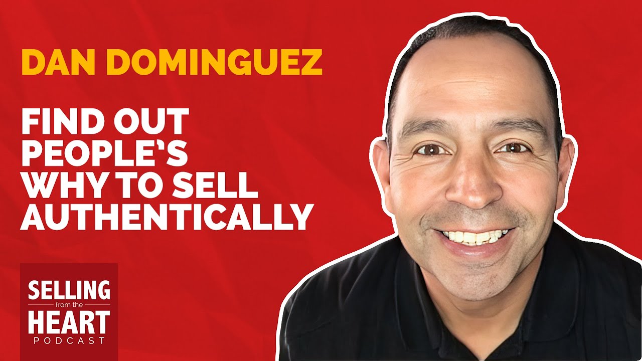 Find Out People’s WHY to Sell Authentically with Dan Dominguez Find Out People’s WHY to Sell Authentically with Dan Dominguez