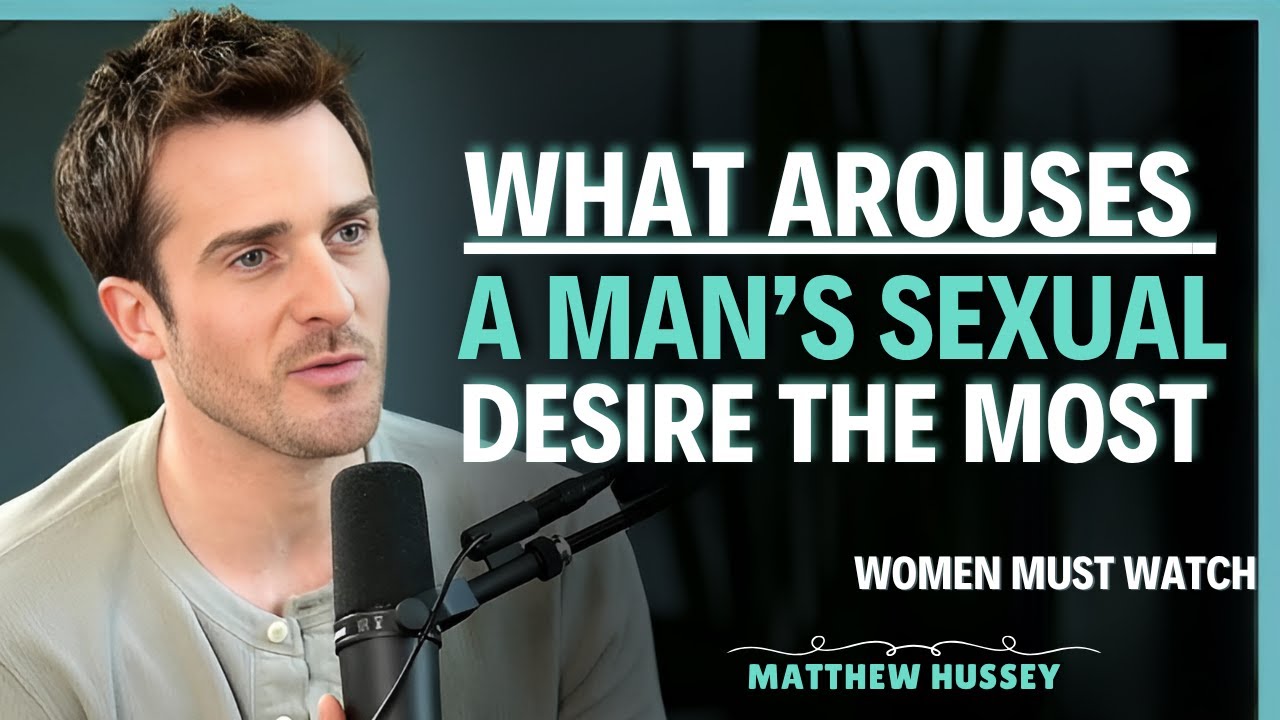 6 things that most arouse a man’s sexual desire for you | Matthew Hussey | Dating Advice