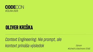 CONTEXT ENGINEERING: NIE PROMPT, ALE KONTEXT PRINÁŠA VÝSLEDOK - Oliver Kriška - CODECON 2025