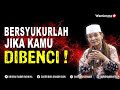 Bersyukurlah Jika Kamu Dibenci! Kenapa? Ini Alasannya - Buya Syakur