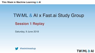 TWiML Online Meetup - Fast.ai Session 1 - June 9, 2018