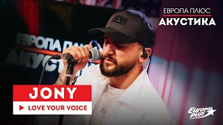 JONY- Love Your Voice // Европа Плюс Акустика