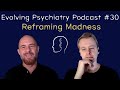 Reframing madness  justin garson  evolving psychiatry podcast 30