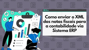 Como enviar o XML das notas fiscais para a contabilidade via Sistema ERP