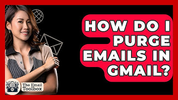 How Do I Purge Emails In Gmail? - TheEmailToolbox.com