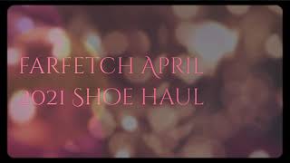 FARFETCH APRIL 2021 SHOE HAUL