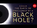 Could the Earth be swallowed by a black hole? - Fabio Pacucci