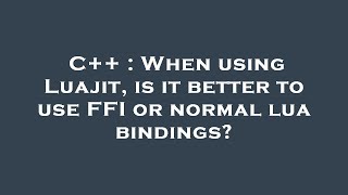 C++ : When using Luajit, is it better to use FFI or normal lua bindings?