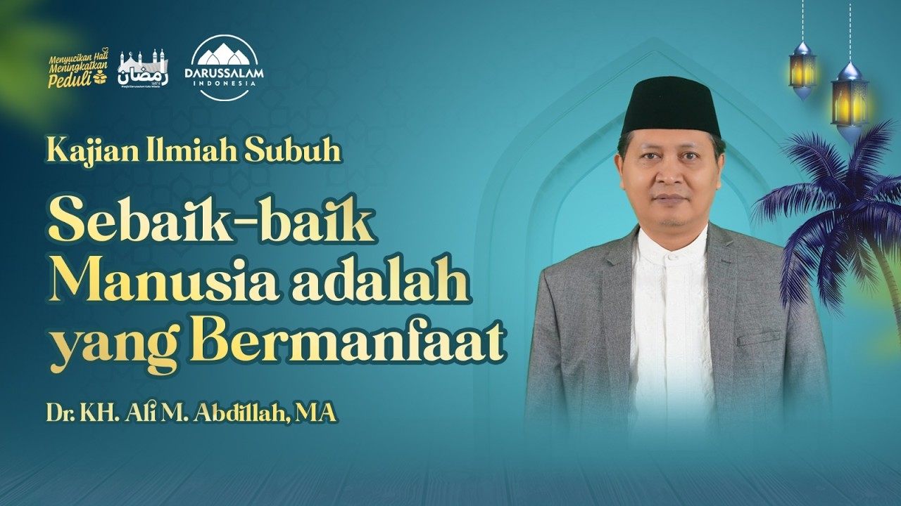 SEBAIK-BAIK MANUSIA ADALAH YANG BERMANFAAT | USTADZ DR. KH. ALI M. ABDILLAH, MA