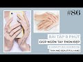 Bài 86 | Ai muốn có ngón tay thon đẹp hông nè? | Bài tập massage | Thin and beautiful hand