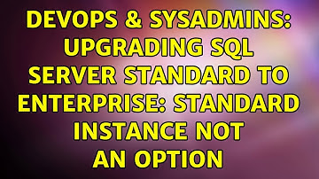 DevOps & SysAdmins: upgrading SQL server standard to enterprise: standard instance not an option