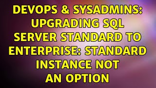 Famous DevOps & SysAdmins: upgrading SQL server standard to enterprise: standard instance not an option Wealth