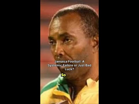Jamaica Football: A Systemic Failure or Just Bad Luck?