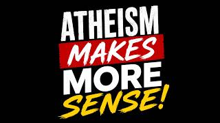 Atheism Makes More Sense! - Jun 13