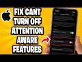How to Fix "Can't Turn Off Attention Aware Features" on iPhone?