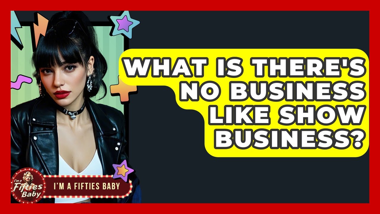 What Is There's No Business Like Show Business? - Im a 50s Baby - YouTube
