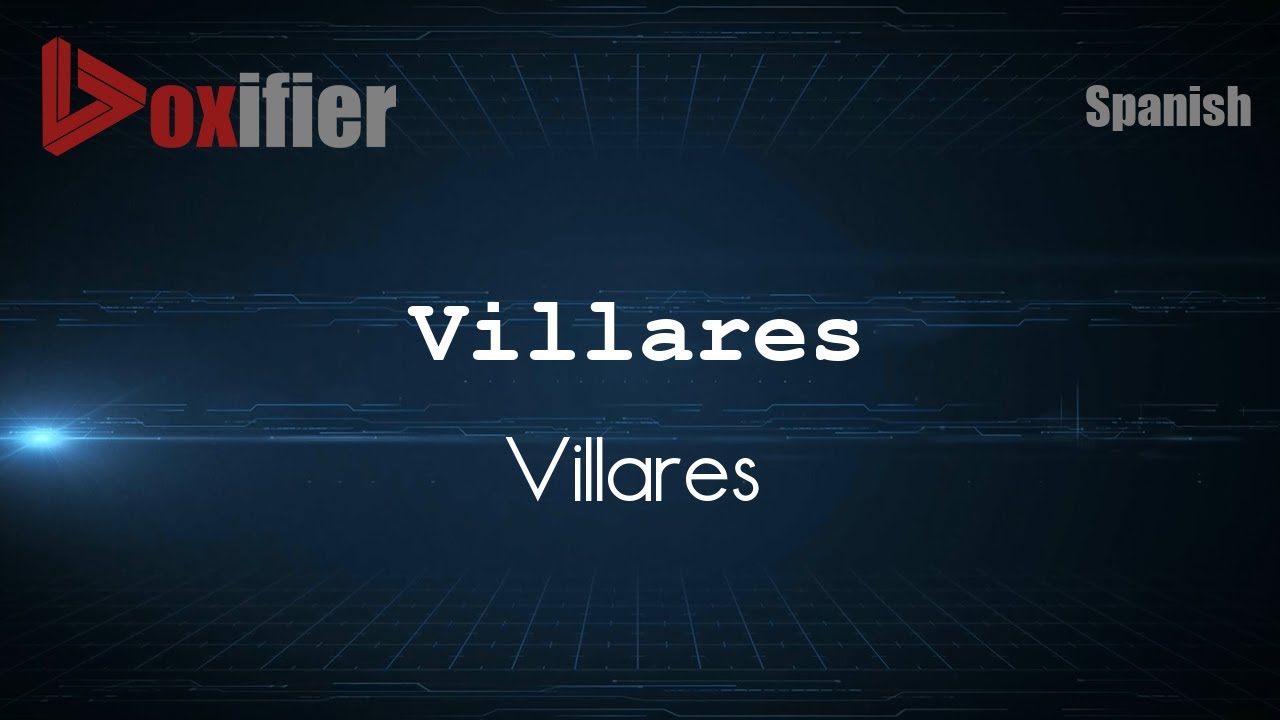 How to Pronounce Villares (Villares) in Spanish - Voxifier.com