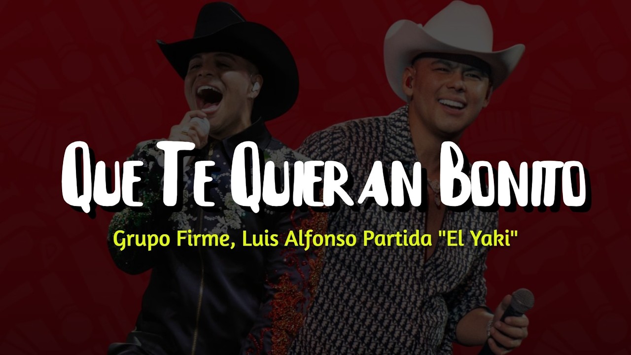 Grupo Firme, Luis Alfonso Partida "El Yaki" - Que Te Quieran Bonito (Letra)