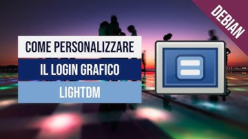 Come personalizzare il login grafico Lightdm in Debian (estratto)
