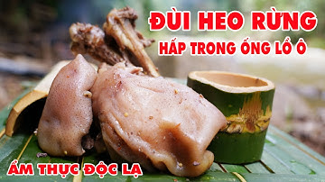 ĐÙI H.E.O R.Ừ.N.G HẤP TRONG ỐNG LỒ Ô | ẨM THỰC ĐỘC LẠ NGON KHÓ CƯỠNG | Già Làng Tây Nguyên