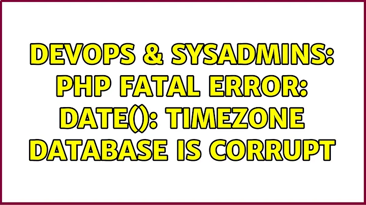 DevOps & SysAdmins: PHP Fatal error: date(): Timezone database is corrupt (2 Solutions!!)