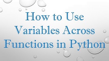 How to Use Variables Across Functions in Python