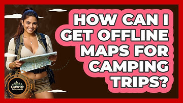 How Can I Get Offline Maps For Camping Trips? - Exploring Campgrounds