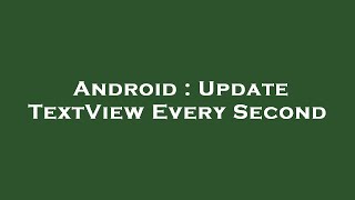 Android : Update TextView Every Second