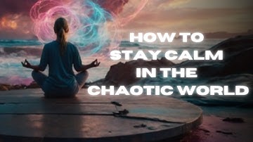 How to Stay Calm in the Chaotic World